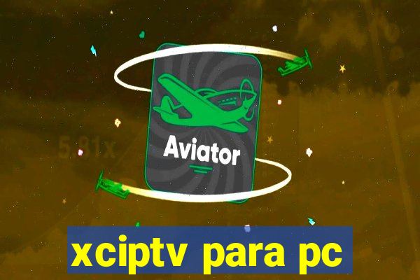 xciptv para pc